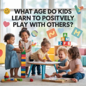 What Age Do Kids Learn To Positively Play With Others